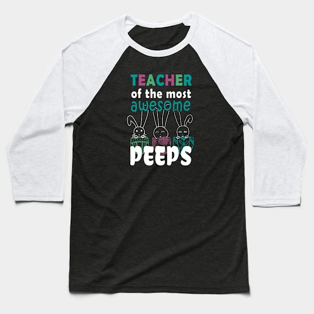 Teacher Of The Most Awesome Peeps - Easter Shirt Fun Teacher Gift Baseball T-Shirt by Curryart